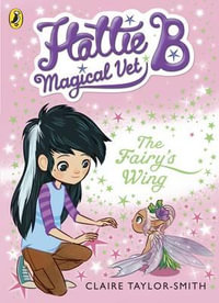 Hattie B, Magical Vet : The Fairy's Wing (Book 3) - Claire Taylor-Smith