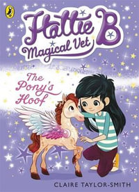 Hattie B, Magical Vet : The Pony's Hoof (Book 5) - Claire Taylor-Smith