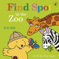 Find Spot at the Zoo : A Lift-the-Flap Story - Hill, Eric