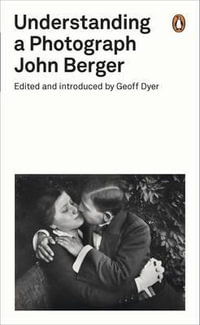 Understanding a Photograph : Penguin Modern Classics - John Berger And Geoff Dyer