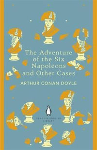 The Adventure of the Six Napoleons and Other Cases : The Penguin English Library - Sir Arthur Conan Doyle