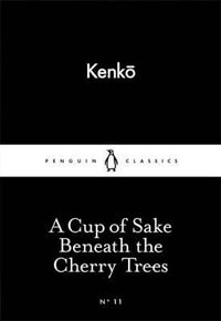 A Cup of Sake Beneath the Cherry Trees : Little Black Classics - Yoshida Kenko