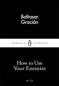 How to Use Your Enemies : Little Black Classics - Balthasar Gracian