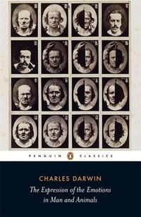 The Expression of the Emotions in Man and Animals : Penguin Classics - Charles Darwin