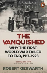 The Vanquished : Why the First World War Failed to End, 1917-1923 - Robert Gerwarth