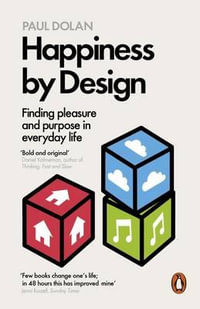 Happiness by Design : Finding Pleasure and Purpose in Everyday Life - Paul Dolan