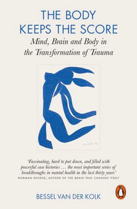 The Body Keeps the Score : Brain, Mind, and Body in the Healing of Trauma - Bessel van der Kolk