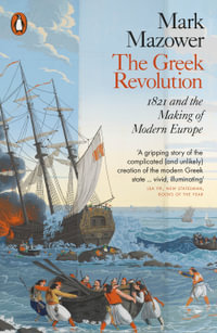 The Greek Revolution : 1821 and the Making of Modern Europe - Mark Mazower