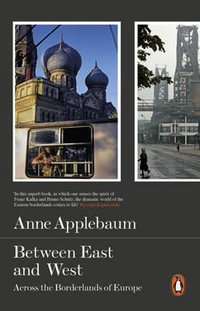 Between East and West : Across the Borderlands of Europe - Anne Applebaum