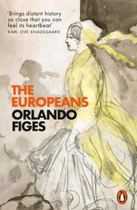 The Europeans : Three Lives and the Making of a Cosmopolitan Culture - Orlando Figes