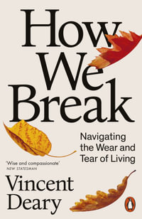 How We Break : Navigating the Wear and Tear of Living - Vincent Deary