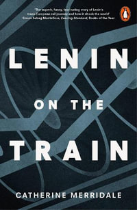 Lenin On The Train - Catherine Merridale