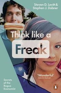 Think Like a Freak : How to Think Smarter About Almost Everything - Stephen J. Dubner