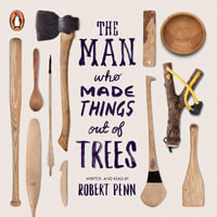 The Man Who Made Things Out of Trees - Robert Penn
