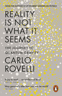 Reality Is Not What It Seems : The Journey to Quantum Gravity - Carlo Rovelli