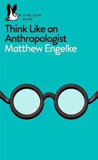 Think Like an Anthropologist : Pelican Books - Matthew Engelke