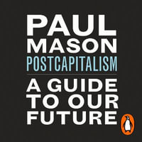 PostCapitalism : A Guide to Our Future - Paul Mason