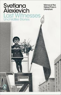 Last Witnesses : Unchildlike Stories - Svetlana Alexievich