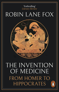 The Invention of Medicine : From Homer to Hippocrates - Robin Lane Fox