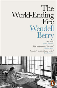 The World-Ending Fire : The Essential Wendell Berry - Wendell Berry