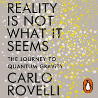 Reality Is Not What It Seems : The Journey to Quantum Gravity - Simon Carnell