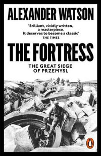 The Fortress : The Great Siege of Przemysl - Alexander Watson