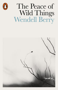 The Peace of Wild Things : And Other Poems - Wendell Berry