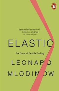 Elastic : Flexible Thinking in a Constantly Changing World - Leonard Mlodinow