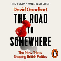 The Road to Somewhere : The New Tribes Shaping British Politics - David Goodhart