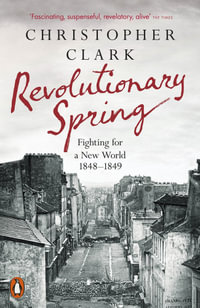 Revolutionary Spring : Fighting for a New World 1848-1849 - Christopher Clark