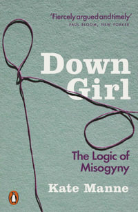 Down Girl : The Logic of Misogyny - Kate Manne