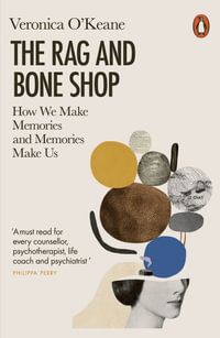 The Rag and Bone Shop : How We Make Memories and Memories Make Us - Veronica O'Keane