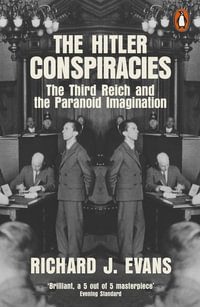 The Hitler Conspiracies : The Third Reich and the Paranoid Imagination - Richard J. Evans