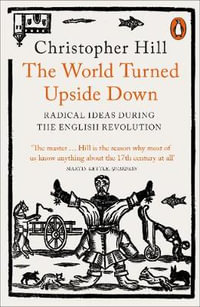 The World Turned Upside Down : Radical Ideas During the English Revolution - Christopher Hill