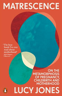 Matrescence : On the Metamorphosis of Pregnancy, Childbirth and Motherhood - Lucy Jones