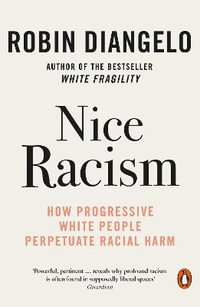 Nice Racism : How Progressive White People Perpetuate Racial Harm - Robin DiAngelo