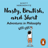 Nasty, Brutish, and Short : Adventures in Philosophy with Kids - Scott Hershovitz