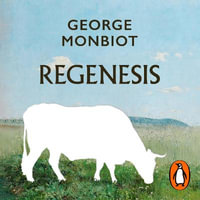 Regenesis : Feeding the World without Devouring the Planet - George Monbiot