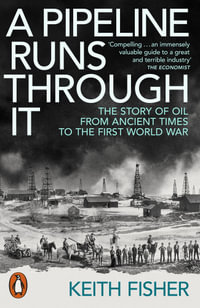 A Pipeline Runs Through It : Oil, Sovereignty and Politics to 1914 - Keith Fisher