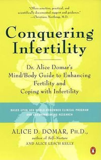 Conquering Infertility : Dr. Alice Domar's Mind/Body Guide to Enhancing Fertility and Coping with Infertility - Alice D. Domar