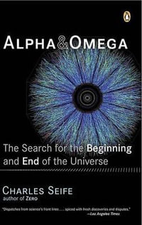 Alpha and Omega : The Search for the Beginning and End of the Universe - Charles Seife