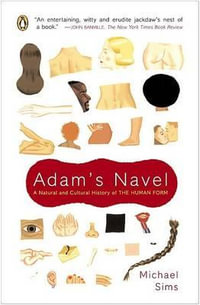 Adam's Navel : A Natural and Cultural History of the Human Form - Michael Sims