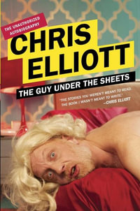 The Guy Under the Sheets : The Unauthorized Autobiography - Chris Elliott