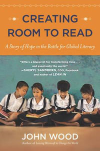 Creating Room to Read : A Story of Hope in the Battle for Global Literacy - John Wood