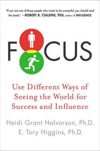 Focus : Use Different Ways of Seeing the World for Success and Influence - Heidi Grant Halvorson