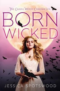 Born Wicked : The Cahill Witch Chronicles Series : Book 1 - Jessica Spotswood