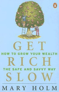 Get Rich Slow : How To Grow your Wealth the Safe & Savvy Way - Mary Holm