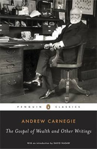 The Gospel of Wealth Essays and Other Writings : Penguin Classics - Andrew Carnegie