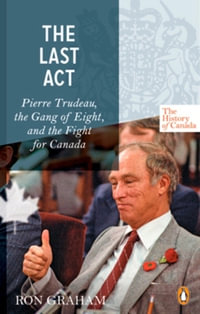 The Last Act - Pierre Trudeau : The Gang of Eight and the Fight for Canada - Ron Graham