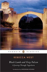 Black Lamb and Grey Falcon : A Journey Through Yugoslavia - Rebecca West